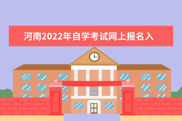 河南2022年自学考试网上报名入口在哪 2022河南自考报名入口官网