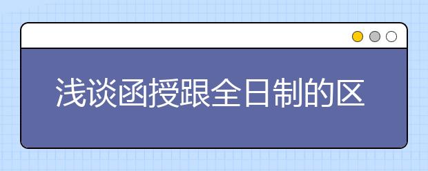 浅谈函授跟全日制的区别