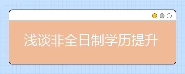 浅谈非全日制学历提升方式的途径