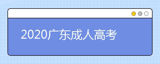 2020广东成人高考专升本什么时候报名？