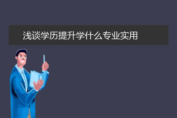 浅谈学历提升学什么专业实用