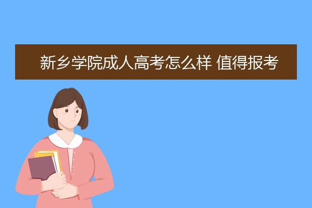 新乡学院成人高考怎么样 值得报考吗