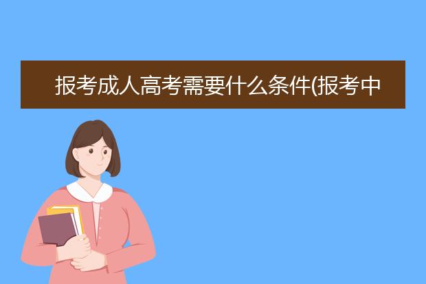 报考成人高考需要什么条件(报考中医专业成人高考条件)