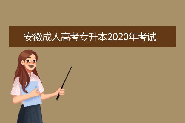 安徽成人高考专升本2020年考试都考什么？