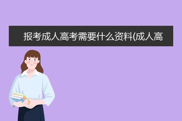 报考成人高考需要什么资料(成人高考报考什么专业)