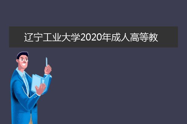 辽宁工业大学2020年成人高等教育招生简章