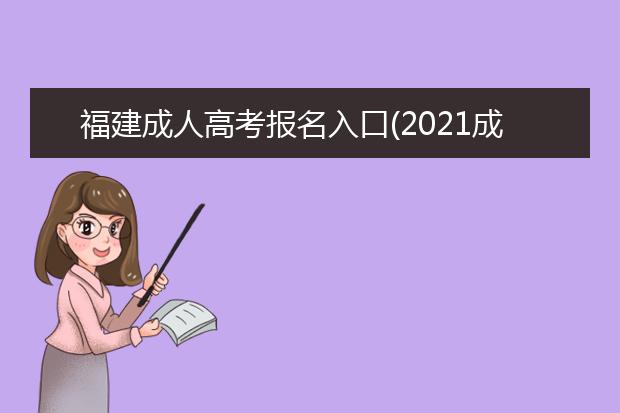 福建成人高考报名入口(2021成人高考报名入口官网)