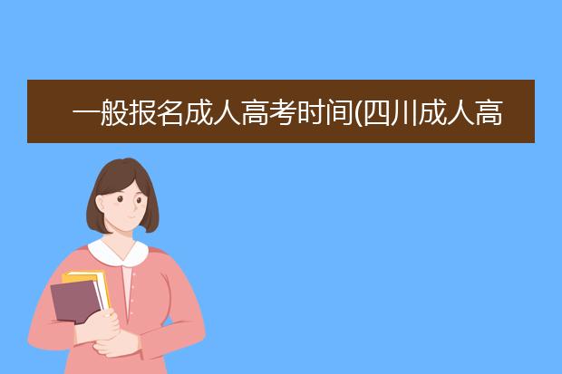 一般报名成人高考时间(四川成人高考报名入口官网)