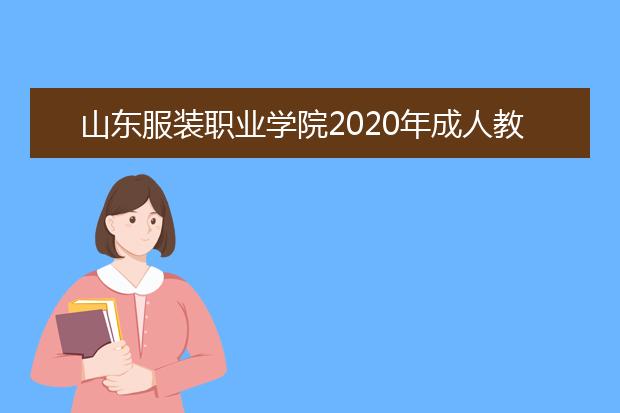 山东服装职业学院2020年成人教育专科招生简章