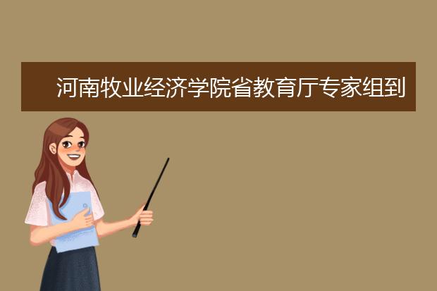 河南牧业经济学院省教育厅专家组到我校实地考察“双师型”教师培养培训基地建设工作