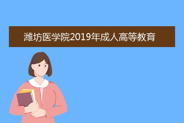 潍坊医学院2019年成人高等教育招生简章