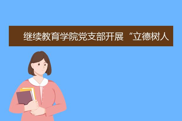 继续教育学院党支部开展“立德树人，弘扬高尚师德”主题党日活动