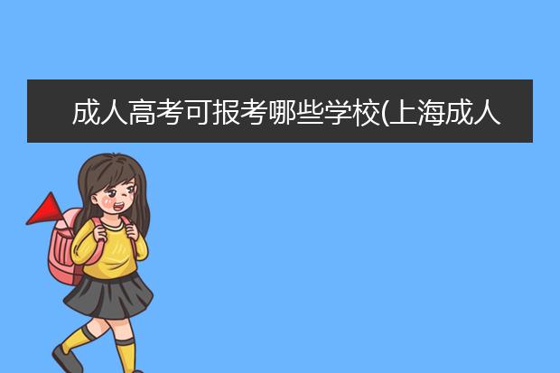 成人高考可报考哪些学校(上海成人高考可以报考哪些学校)