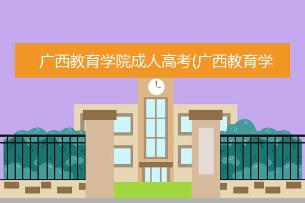 广西教育学院成人高考(广西教育学院成人高考招生简章)