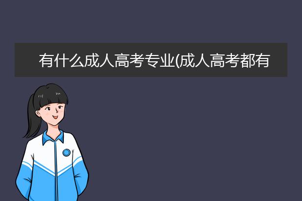 有什么成人高考专业(成人高考都有什么专业可报)