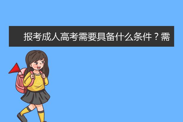 报考成人高考需要具备什么条件？需要准备什么材料？