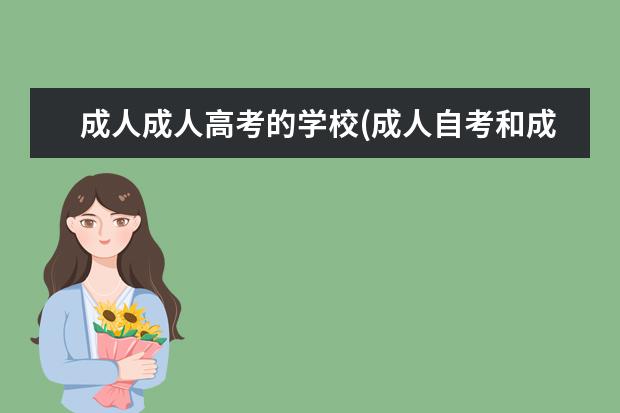 成人成人高考的学校(成人自考和成人高考哪个好)