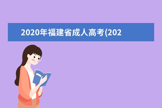 2020年福建省成人高考(2020年福建省成人高考成绩查询)