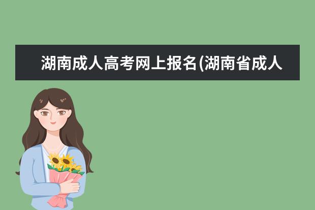 湖南成人高考网上报名(湖南省成人高考网上报名系统)