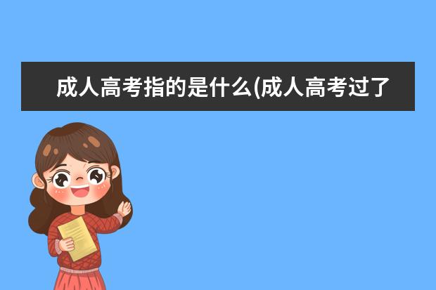 成人高考指的是什么(成人高考过了是什么学历)