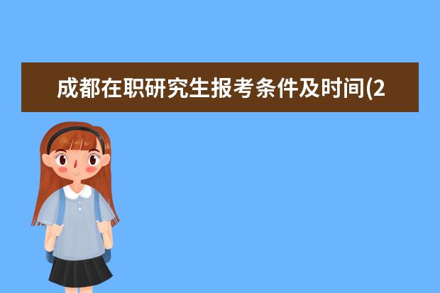 成都在职研究生报考条件及时间(2021年在职研究生报考条件及流程)