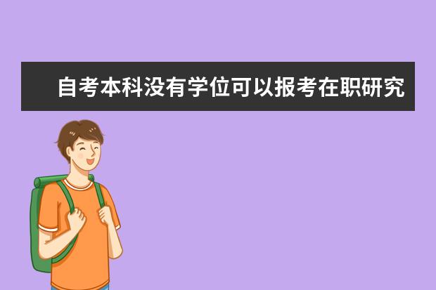 自考本科没有学位可以报考在职研究生吗