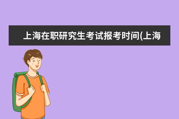 上海在职研究生考试报考时间(上海海大在职研究生报考)