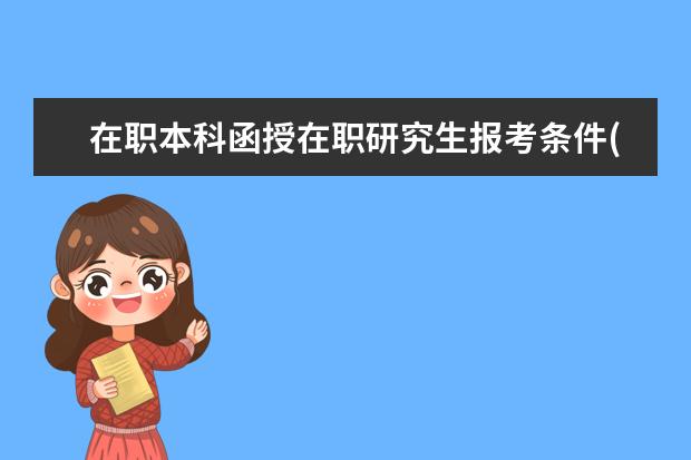 在职本科函授在职研究生报考条件(在职研究生报考条件在职如何考研)