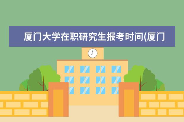 厦门大学在职研究生报考时间(厦门大学在职研究生招生简章官网)