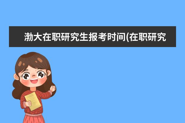 渤大在职研究生报考时间(在职研究生报考时间2020年)