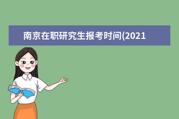 南京在职研究生报考时间(2021年南京在职研究生报考条件)