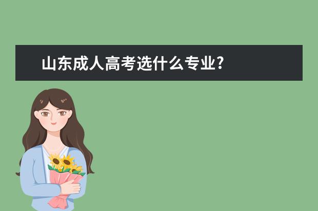 山东成人高考选什么专业?