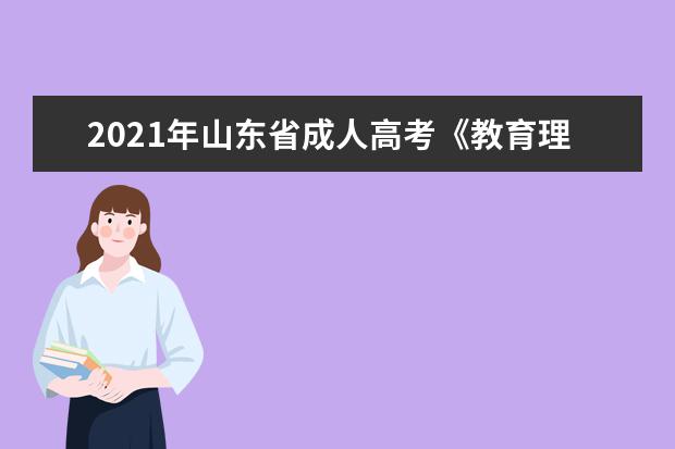 2021年山东省成人高考《教育理论》考什么？