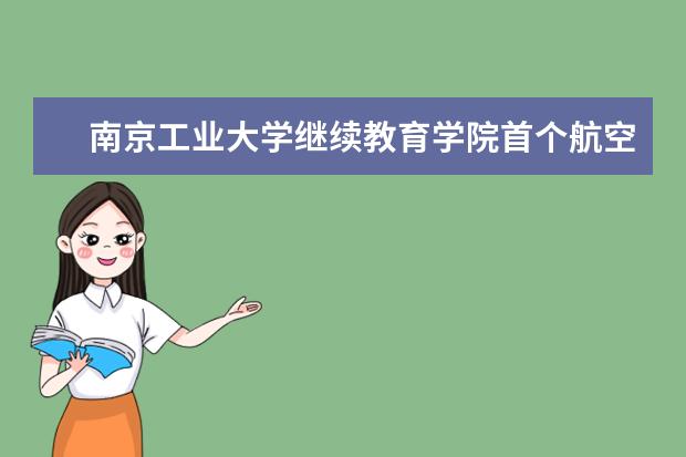 南京工业大学继续教育学院首个航空服务班开班 “养成式”培养模式助力航空事业发展