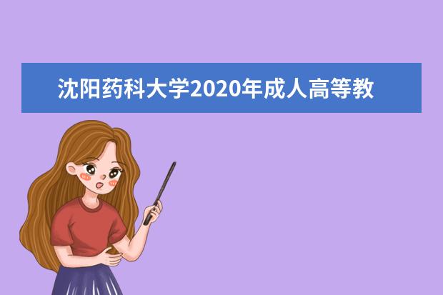 沈阳药科大学2020年成人高等教育招生简章