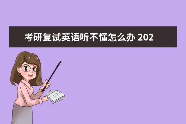 考研复试英语听不懂怎么办 2022考研复试英语口语