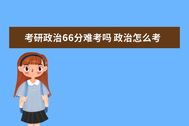 考研政治66分难考吗 政治怎么考高分