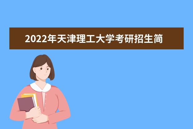 2022年天津理工大学考研招生简章 招生条件及联系方式