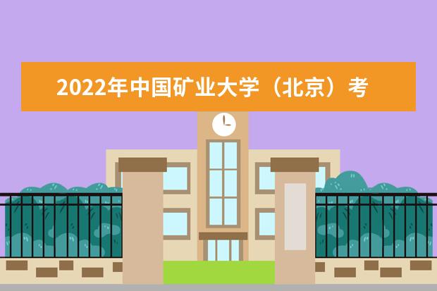 2022年中国矿业大学（北京）考研分数线已经公布 复试分数线是多少