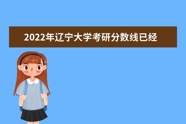 2022年辽宁大学考研分数线已经公布 进入复试需要多少分