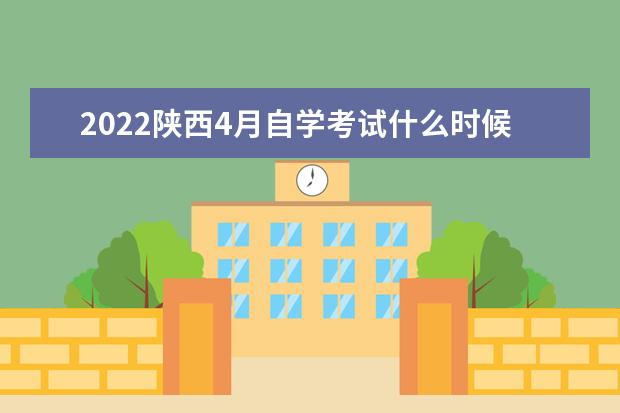 2022陕西4月自学考试什么时候报名 考试时间是哪天