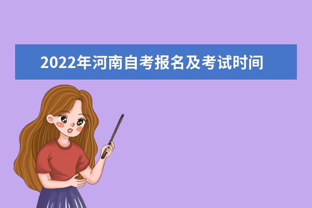 2022年河南自考报名及考试时间分别是什么时候