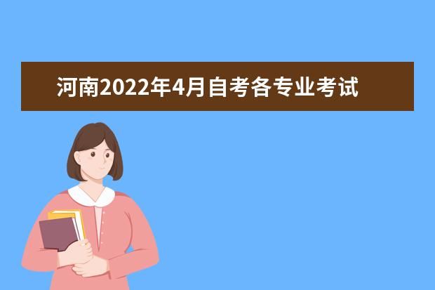 河南2022年4月自考各专业考试时间及科目安排