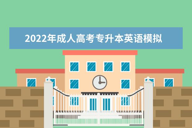 2022年成人高考专升本英语模拟训练试题及答案