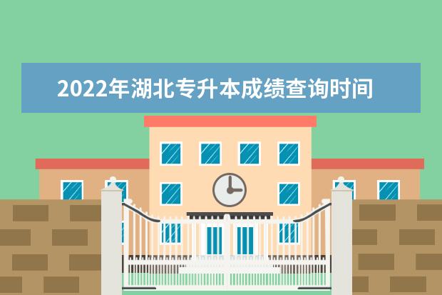 2022年湖北专升本成绩查询时间及查分入口