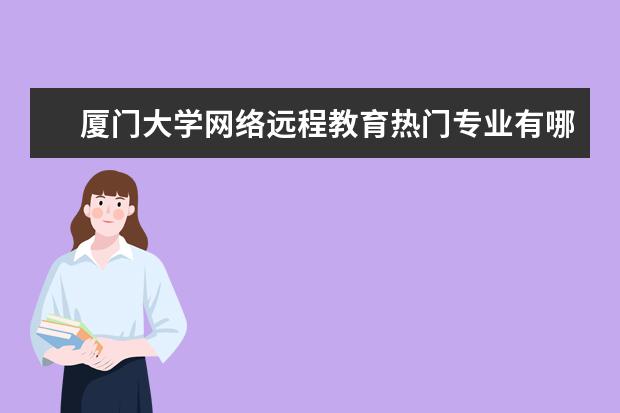 厦门大学网络远程教育热门专业有哪些