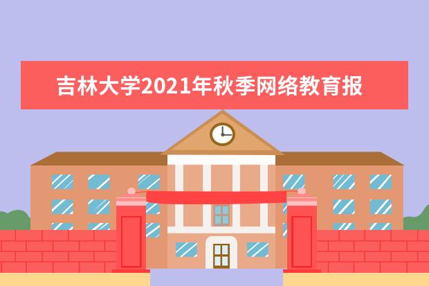 吉林大学2021年秋季网络教育报名条件