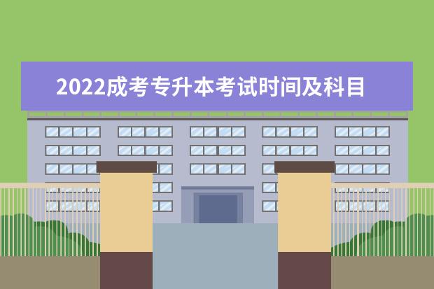 2022成考专升本考试时间及科目安排