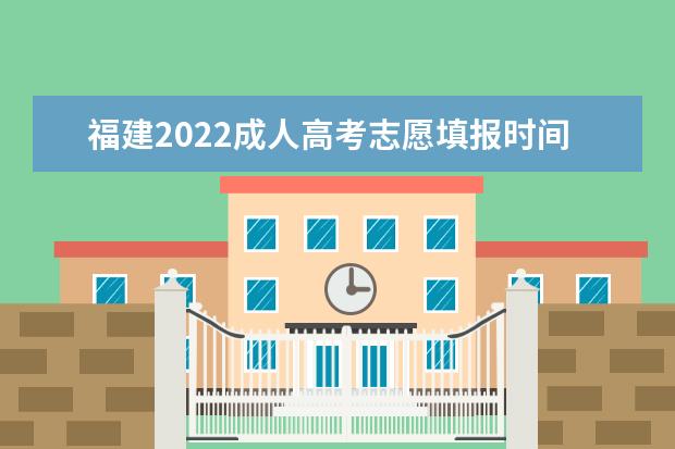 福建2022成人高考志愿填报时间是什么时候