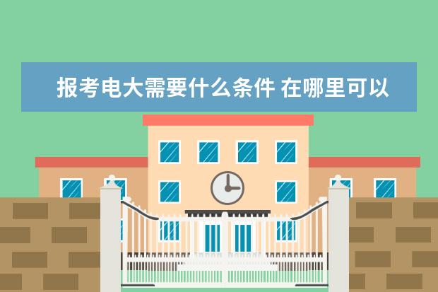 报考电大需要什么条件 在哪里可以报名